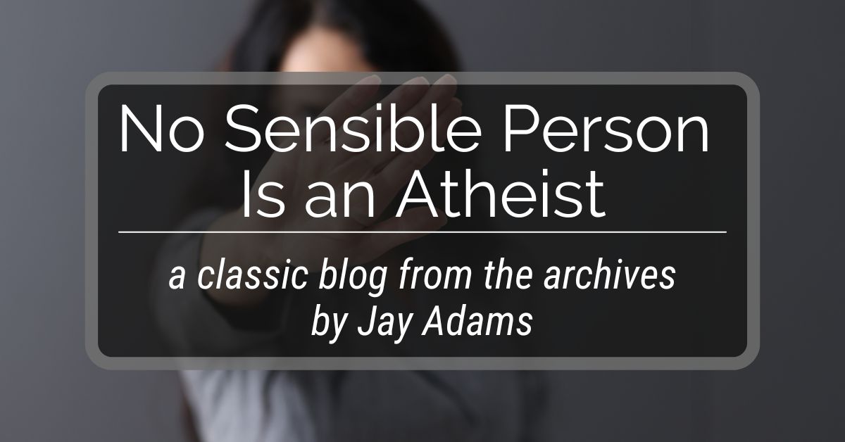 No Sensible Person Is an Atheist