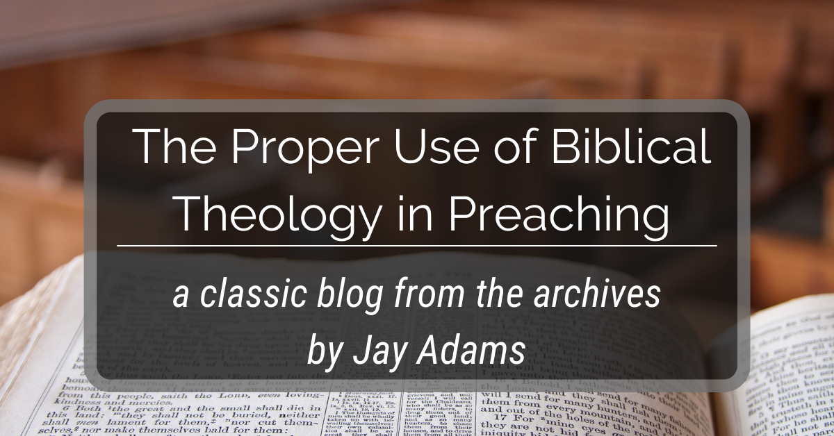 The Proper Use of Biblical Theology in Preaching
