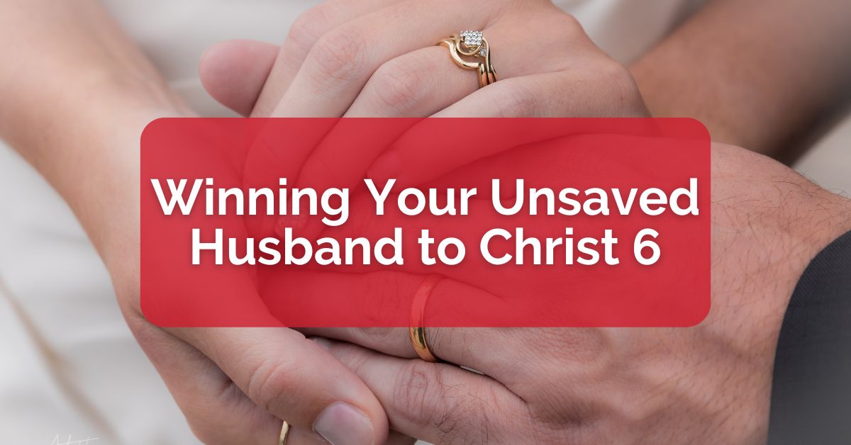 Winning Your Unsaved Husband to Christ 6