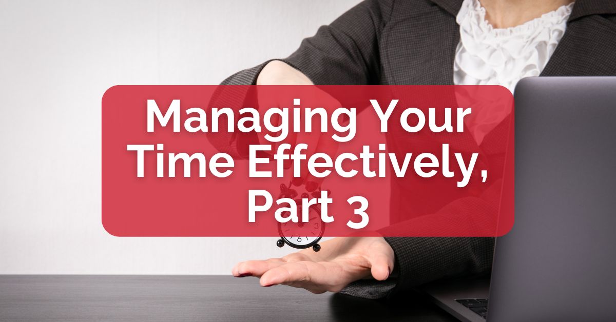 Managing Your Time Effectively, Part 3