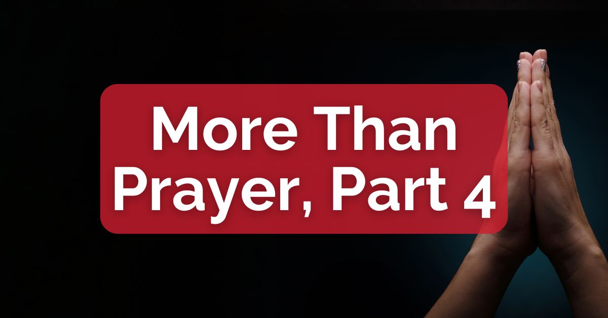 More Than Prayer, Part 4