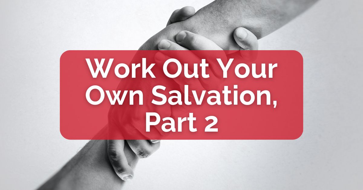 Work Out Your Own Salvation, Part 2