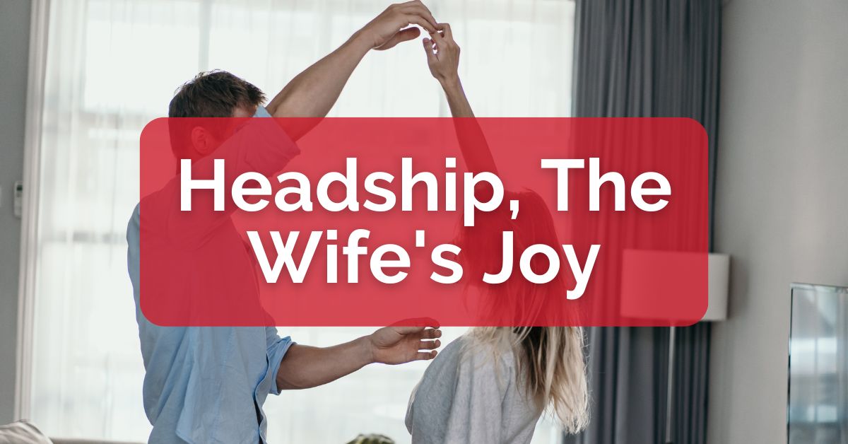 Headship, The Wife's Joy