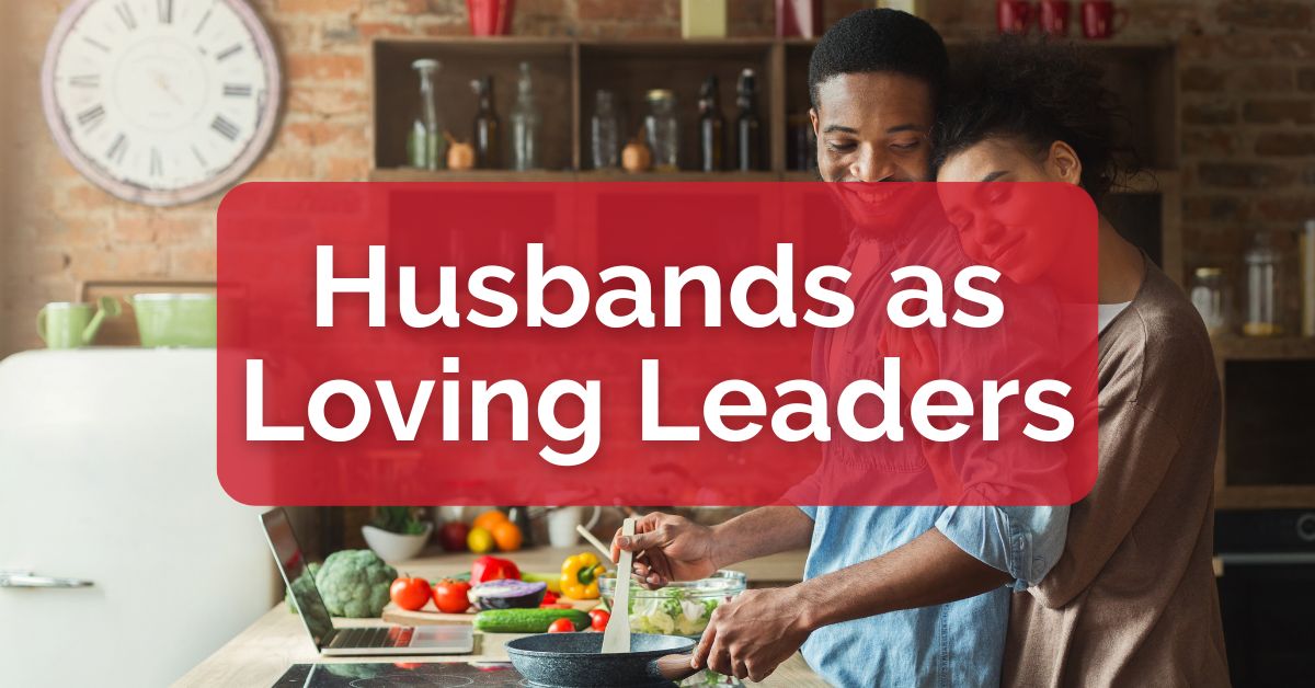 Husbands as Loving Leaders