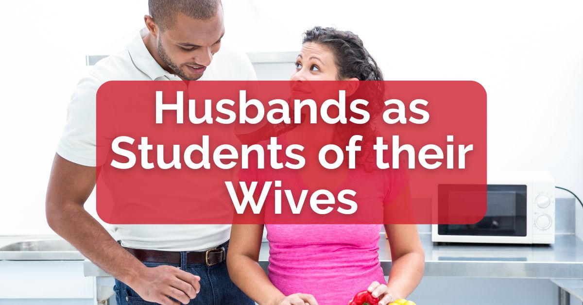 Husbands as Students of their Wives