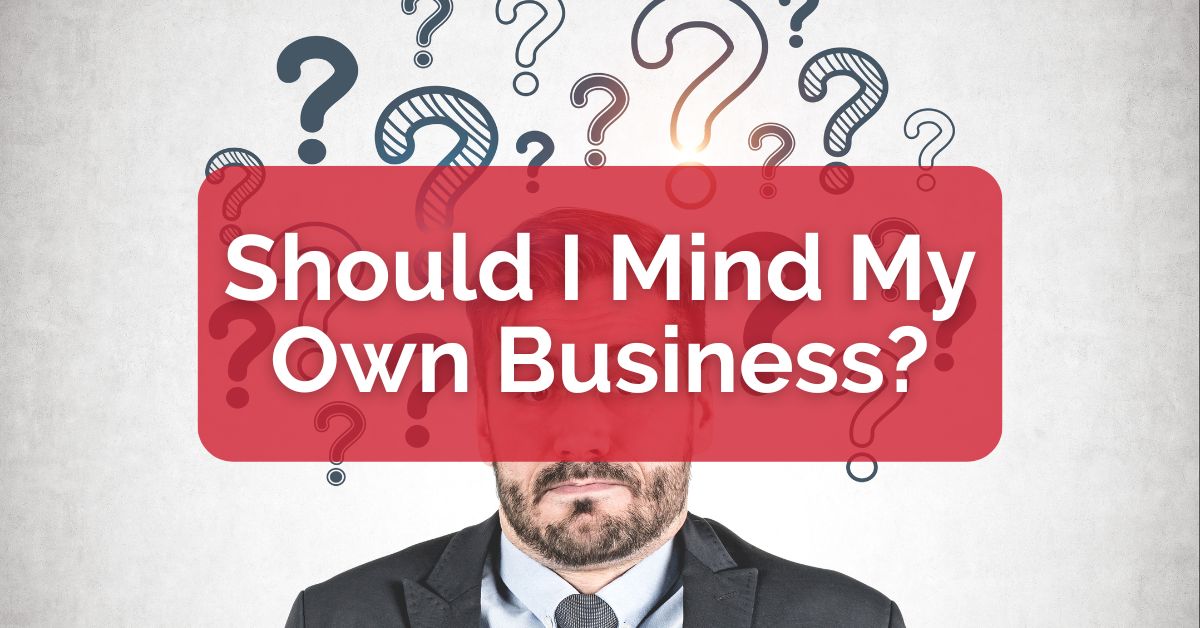 Should I Mind My Own Business?