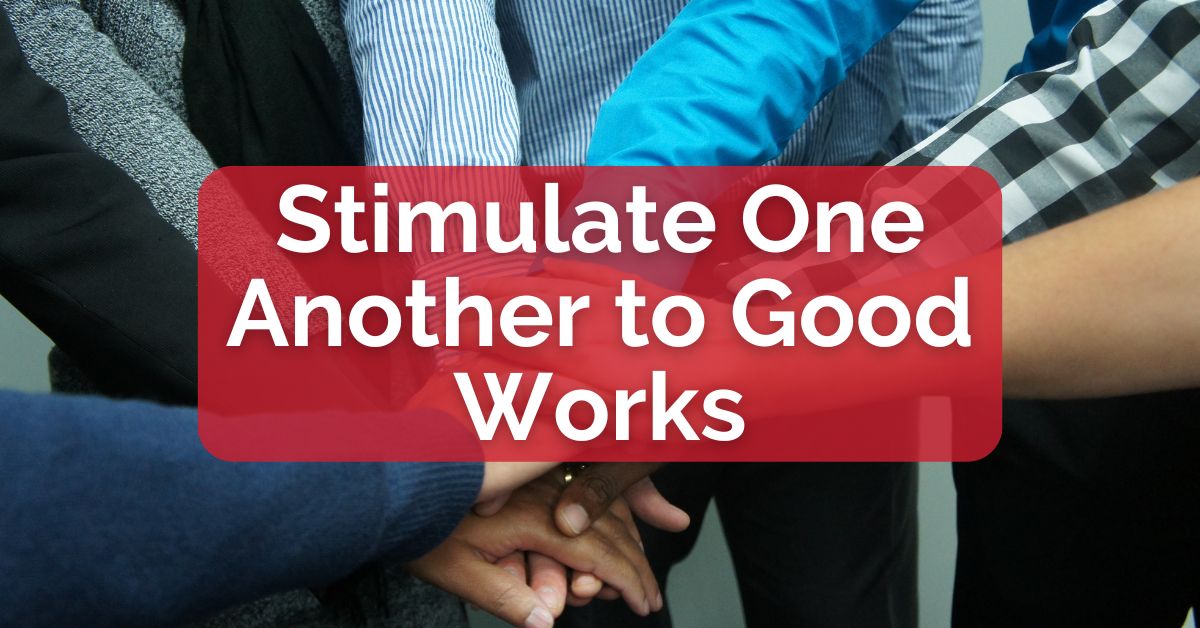Stimulate One Another to Good Works