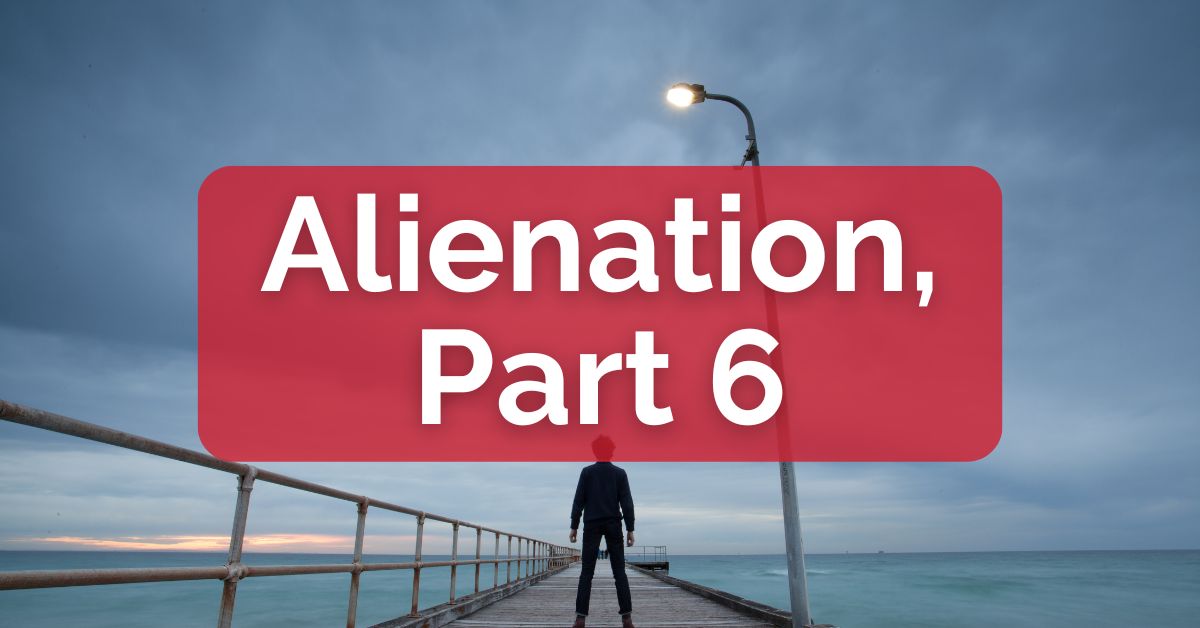 Alienation, Part 6