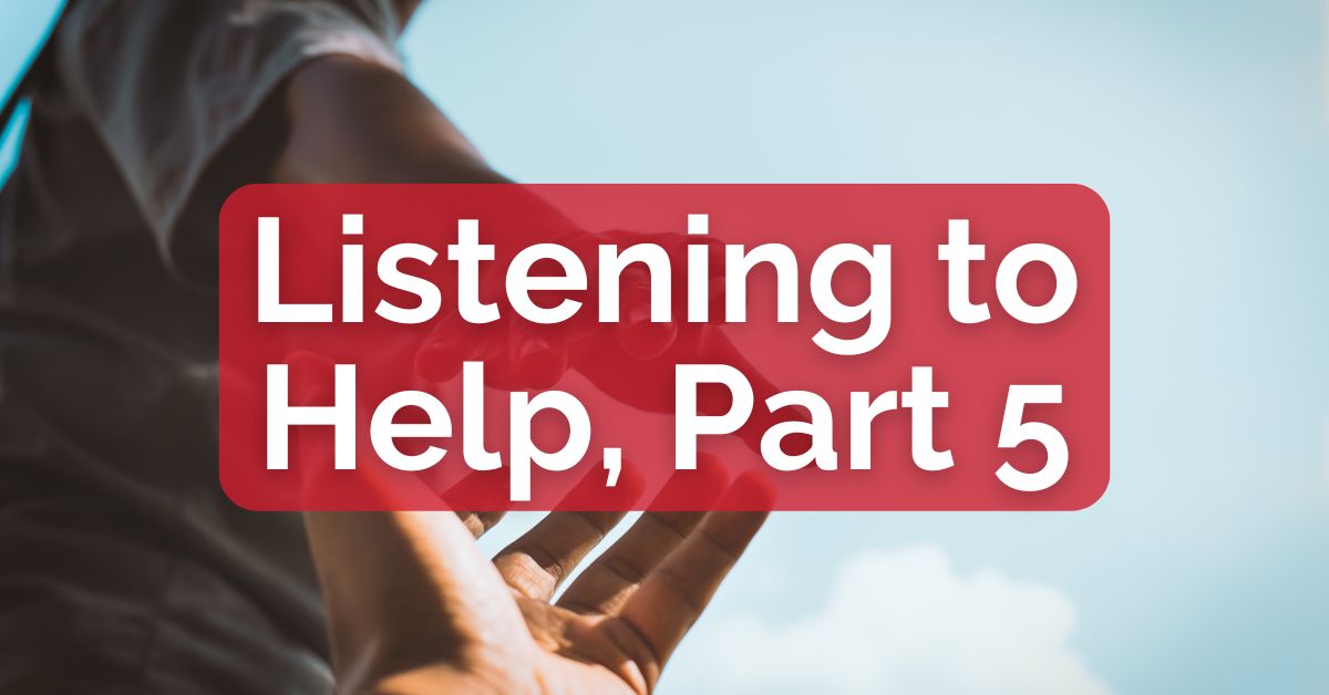 Listening to Help, Part 5