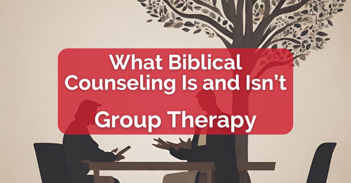 What Biblical Counseling Is and Isn't -- Group Therapy