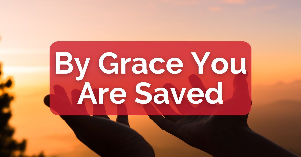 By Grace You Are Saved