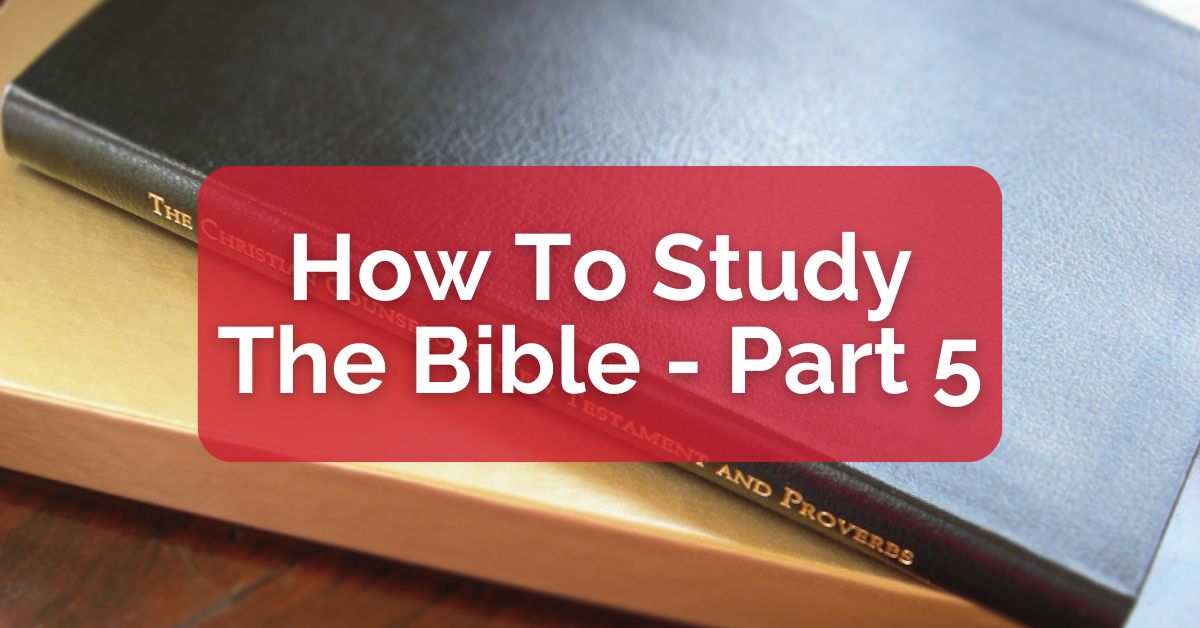 How to Study the Bible -- Part 5