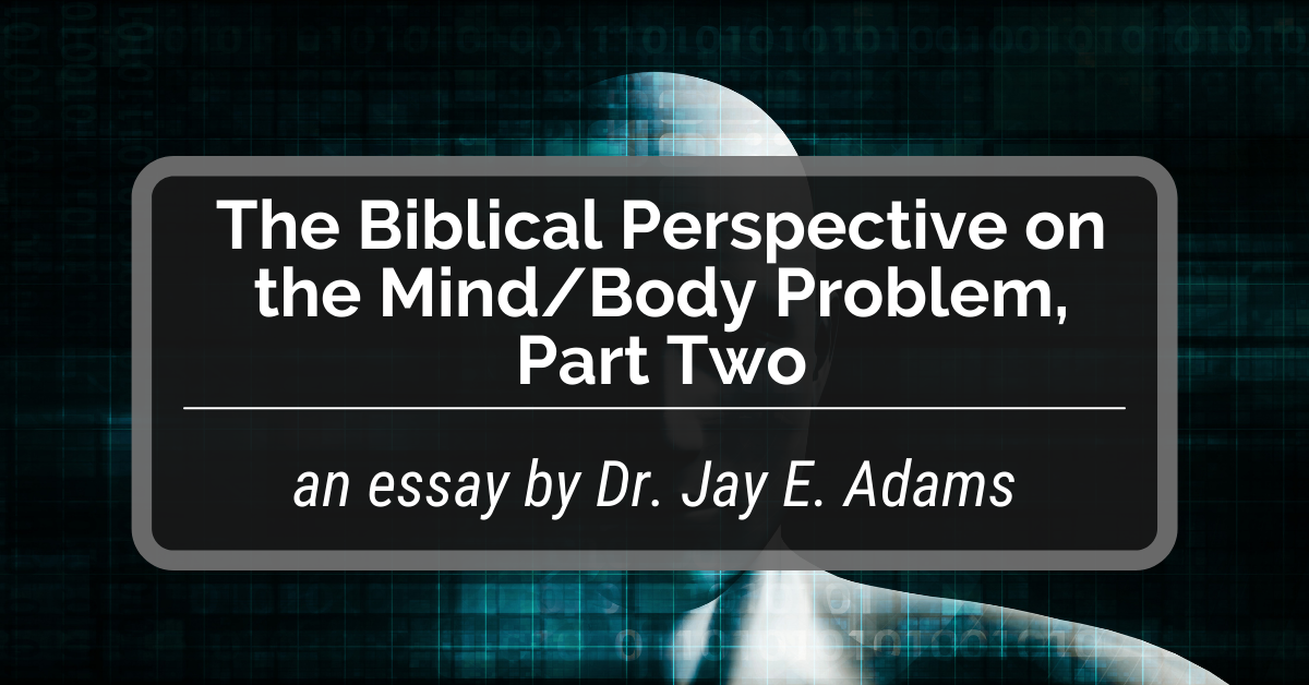 The Biblical Perspective on the Mind/Body Problem, Part Two