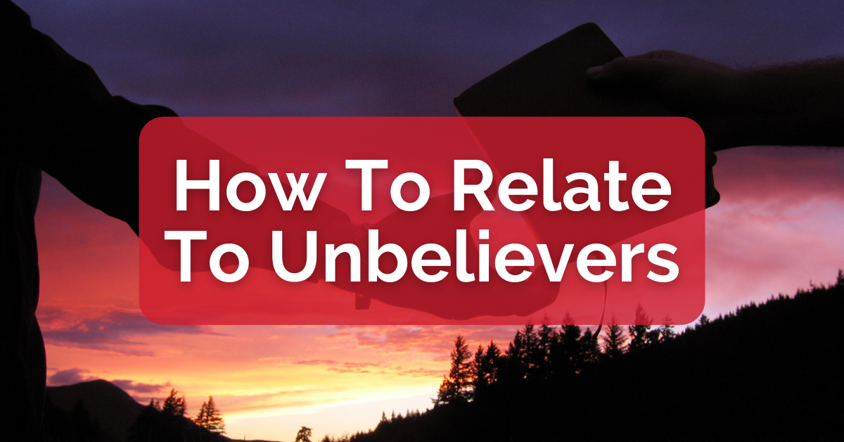 How To Relate To Unbelievers