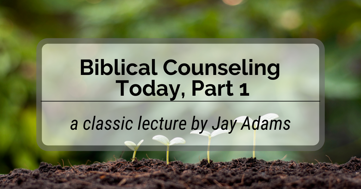 Biblical Counseling Today Part 1