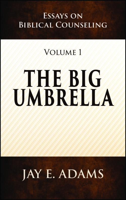 The Big Umbrella: Essays on Biblical Counseling, Volume 1