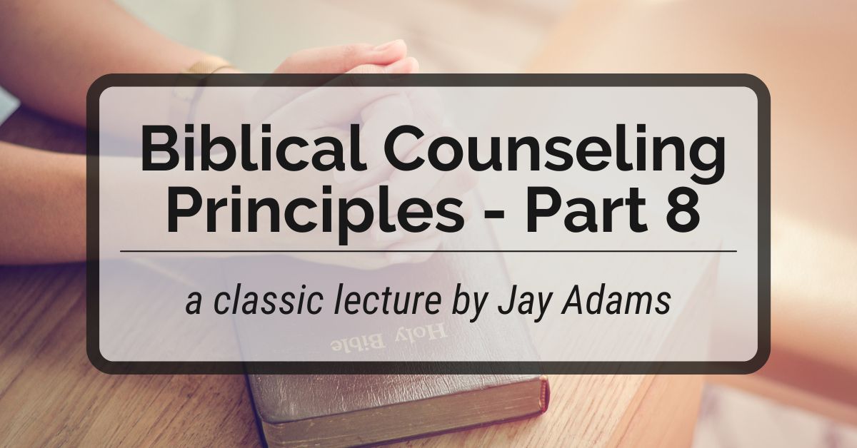Biblical Counseling Principles - Part 8