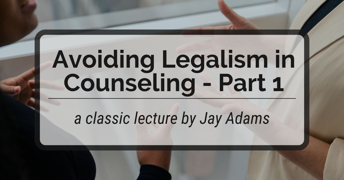 Avoiding Legalism in Counseling - Part 1